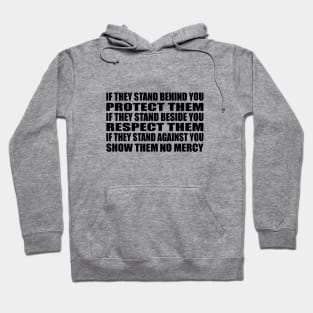 If they stand behind you protect them, if they stand beside you respect them, if they stand against you show them no mercy Hoodie